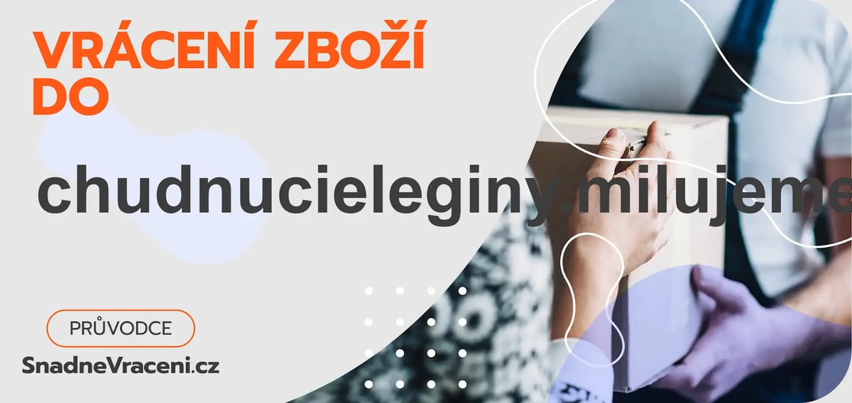 Jak vrátit zboží do obchodu chudnucieleginy.milujeme-slevy.cz rychle a bez komplikací?